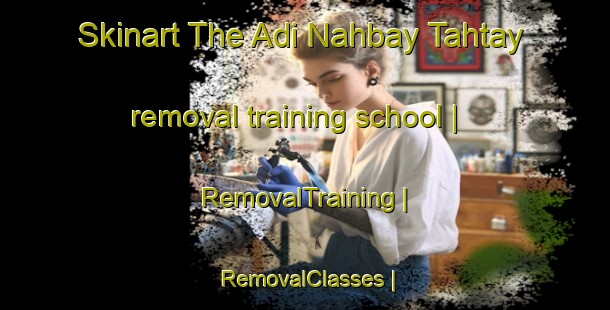 Skinart The Adi Nahbay Tahtay removal training school | RemovalTraining | RemovalClasses | SkinartTraining-Eritrea